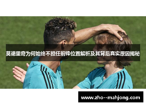 莫德里奇为何始终不担任前锋位置解析及其背后真实原因揭秘