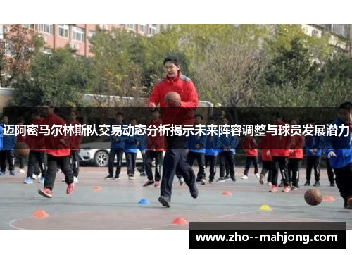 迈阿密马尔林斯队交易动态分析揭示未来阵容调整与球员发展潜力