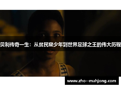 贝利传奇一生：从贫民窟少年到世界足球之王的伟大历程